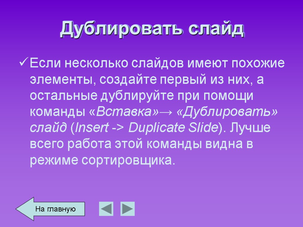 Дублировать слайд Если несколько слайдов имеют похожие элементы, создайте первый из них, а остальные